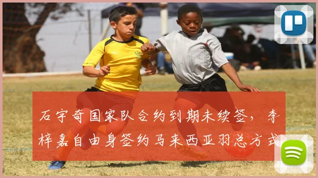 石宇奇国家队合约到期未续签，李梓嘉自由身签约马来西亚羽总方式形成对比